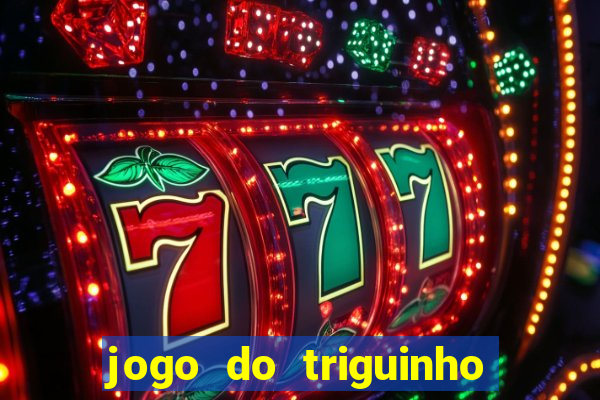 jogo do triguinho de ganhar dinheiro